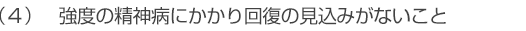 強度の精神病にかかり回復の見込みがないこと